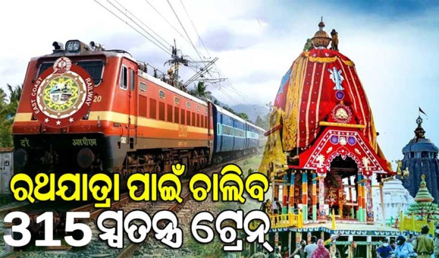 ଚଳିତବର୍ଷ ରଥଯାତ୍ରା ପାଇଁ ଚାଲିବ ୩୧୫ ସ୍ୱତନ୍ତ୍ର ଟ୍ରେନ୍